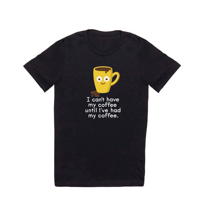 Coffee, But First... T Shirt