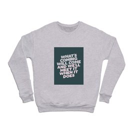 What's Coming Will Come and We'll Meet it When It Does Motivational Typography Crewneck Sweatshirt