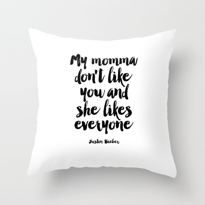 Justin Quotemy Mama Dont Like You And She Likes Everyonebieber Song Lyricsquote Prints Throw Pillow By Alextypography