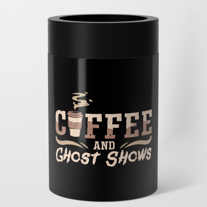 Ghost Hunter Coffee And Ghost Shows Ghost Hunting Can Cooler