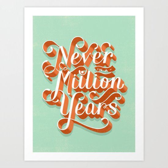 Never In A Million Years Art Print