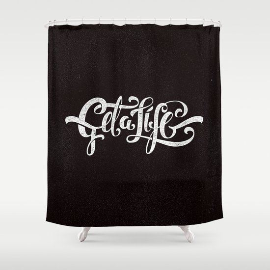 Get a Life Shower Curtain