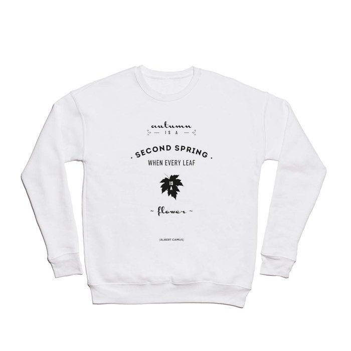  Albert Camus Quote - Autumn is a second spring when every leaf, is a flower. Crewneck Sweatshirt