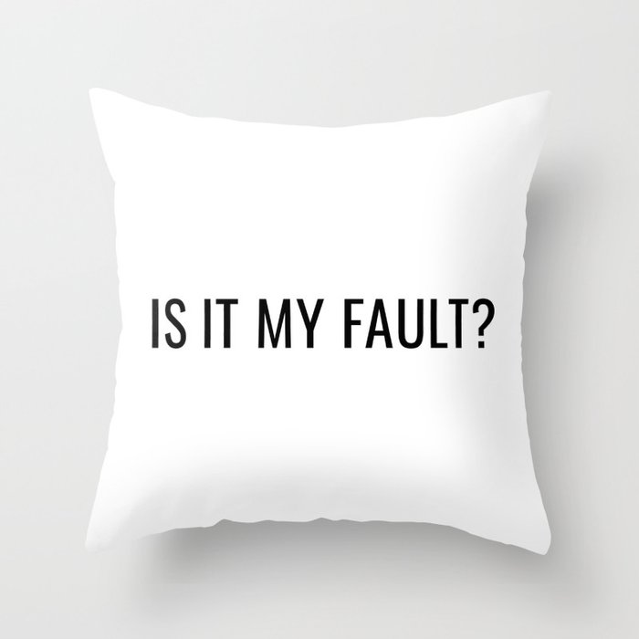 is it my fault ? Throw Pillow