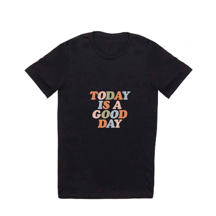 TODAY IS A GOOD DAY peach pink green blue yellow motivational typography inspirational quote decor T Shirt