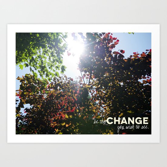 Be The Change You Wish To See Art Print