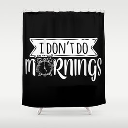 I Don't Do Mornings Funny Shower Curtain