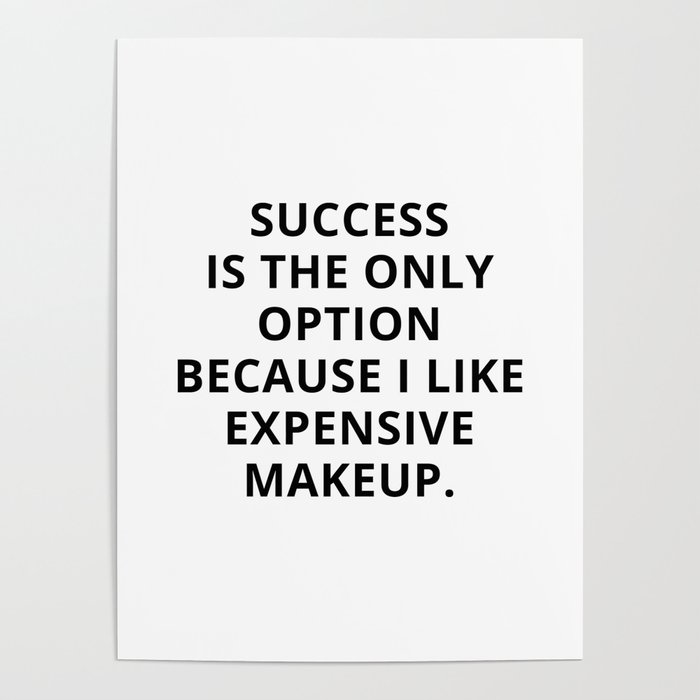 Success is the only option because I like expensive makeup Poster by