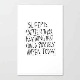 Sleep is better than anything that could possibly happen today. Canvas Print