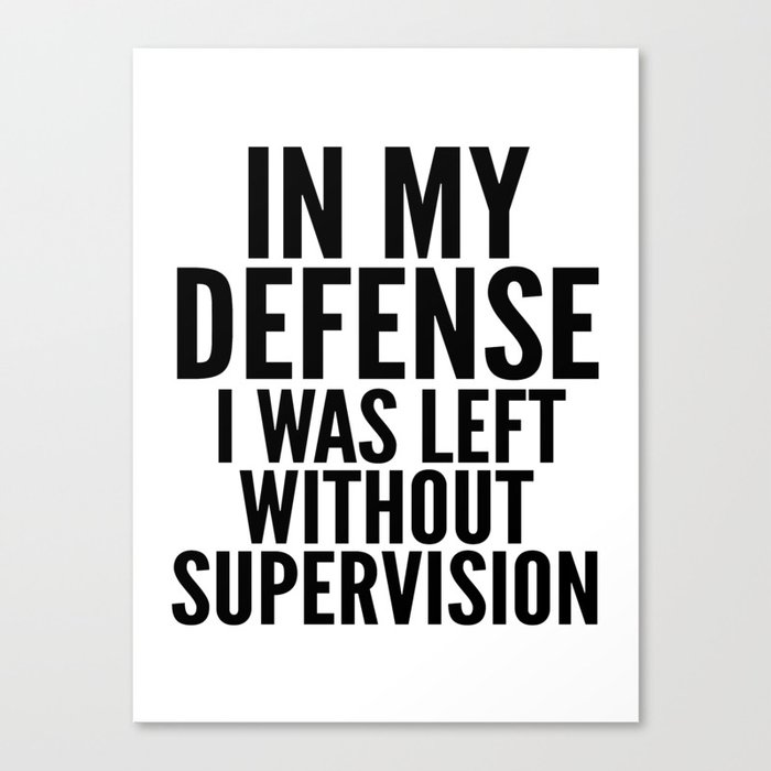 In My Defense I Was Left Without Supervision Canvas Print