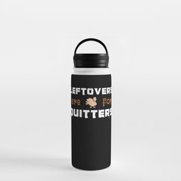 Leftovers Are For Quitters Turkey Thanksgiving Water Bottle