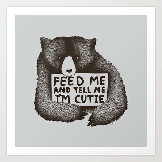 Feed Me And Tell Me Im Cutie Art Print