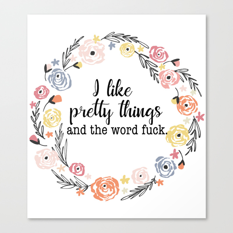 I Like Pretty Things And The Word F Ck Canvas Print By Swallow Like A Lady Society6