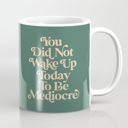 You Did Not Wake Up Today To Be Mediocre Mug
