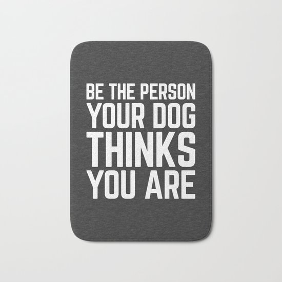 Be The Person Dog Funny Quote Bath Mat