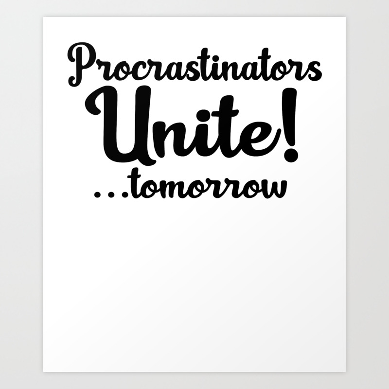 Procrastinators Unite Funny Procrastination Joke Art Print By Thefrenchseller Society6