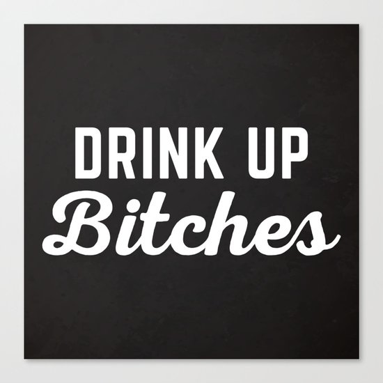 Drink Up Bitches Funny Quote Canvas Print