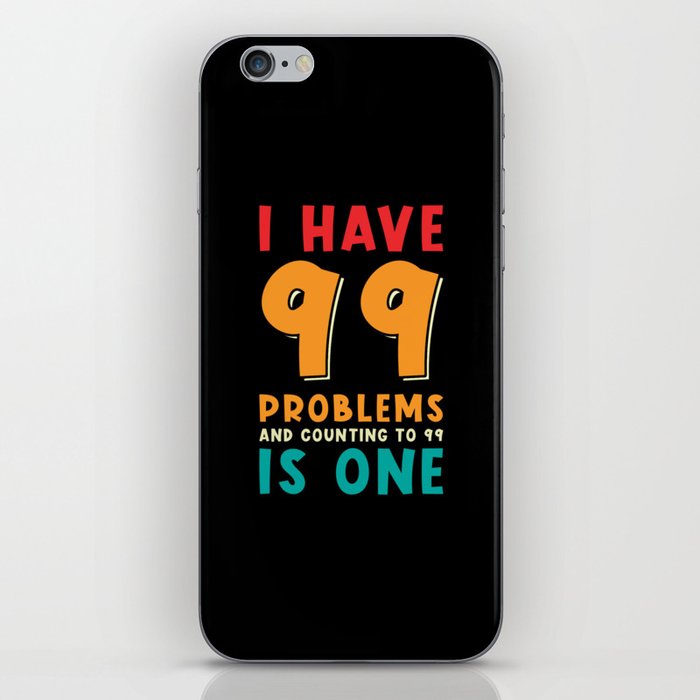 I have 99 problems and counting to 99 is one iPhone Skin