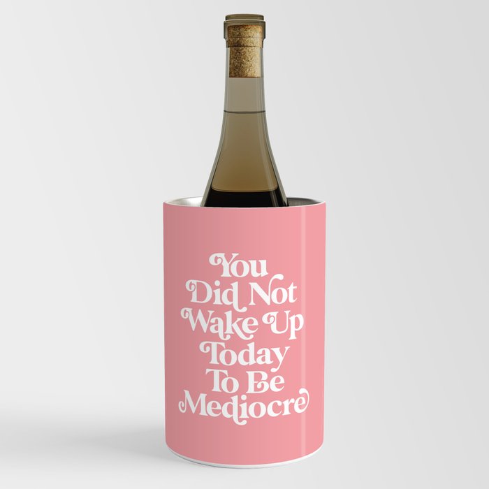 You Did Not Wake Up Today To Be Mediocre Wine Chiller