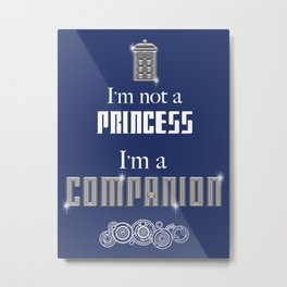 I'm Not a Princess, I'm a Companion - Doctor Who Metal Print