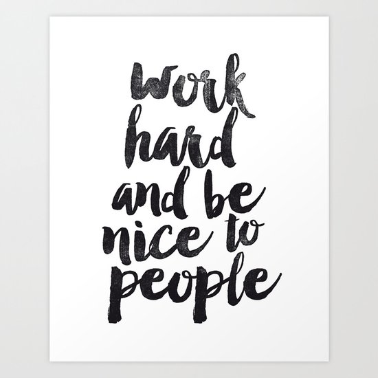 Work Hard and be Nice to People Black and White Typography Print Art Print