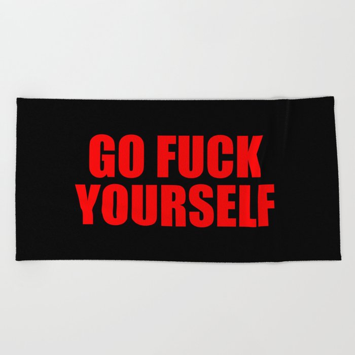 go fuck yourself funny sayinga and quotes Beach Towel by wordart28 | Society6 go fuck yourself funny sayinga and quotes Beach Towel by wordart28 | Society6