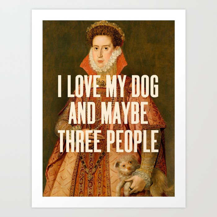 I Love My Dog - Funny Quote Art Print