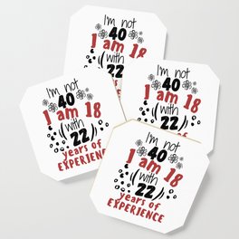 I'm not 40 I'm 18 with 22 of experience - for 40 birthday. Coaster
