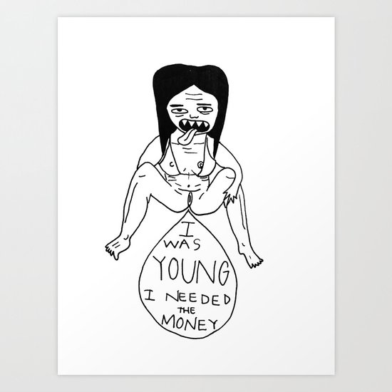 I Was Young, I Needed The Money. Art Print