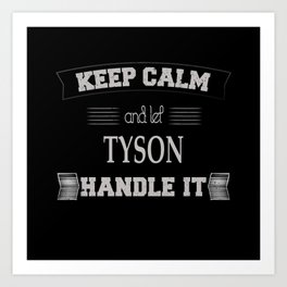 Tyson Name, Keep Calm And Let Tyson Handle It Art Print | Tyson Name Gifts, Graphicdesign, Tyson Gifts, Tyson Boy, Tyson Birthday, Tyson Surname Gift, Tyson Christmas, Tyson Name, Tyson Gift, Tyson 