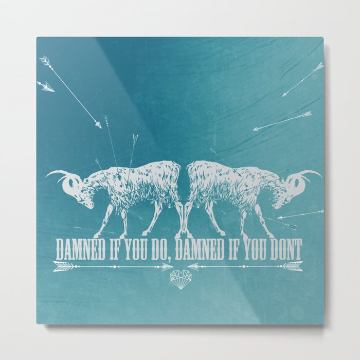 DAMNED IF YOU DO, DAMEND IF YOU DONT Metal Print