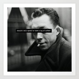 "Should I Kill Myself or Have a Cup of Coffee?" Albert Camus Quote Art Print