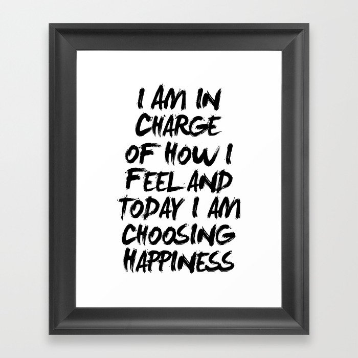 I Am In Charge Of How I Feel And Today I Am Choosing Happiness