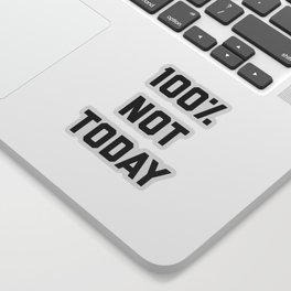 100% Not Today Funny Offensive Sarcastic Quote Sticker