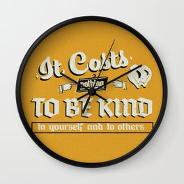 It Costs Nothing to Be Kind to yourself and to others | Art Print Wall Clock