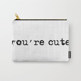 you're cute Carry-All Pouch | Sweet, Couple, Quote, Valentines, Romantic, Hand, Trendy, Lettering, Fun, Typography 