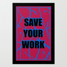Save Your Work!!! Art Print