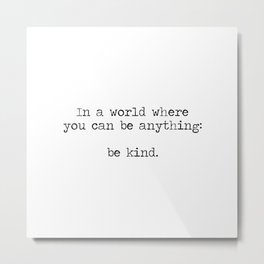 In A World Where You Can Be Anything -Be Kind Metal Print