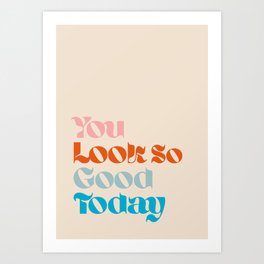 U Look So Good Today Art Print | Love, Graphicdesign, Walldecor, Text, Artprint, Words, Selflove, Pattern, Quote, Type 