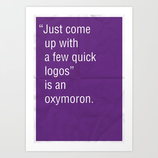 "Just come up with a few quick logos" is an oxymoron. Art Print