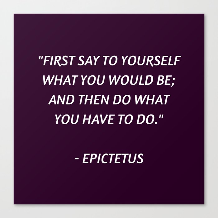 Stoic Philosophy Wisdom Epictetus First Say To Yourself What You Would Be And Then Do What You H Canvas Print By Inpireme Society6