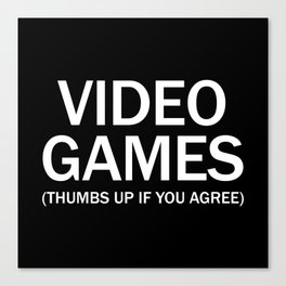 Video games. (Thumbs up if you agree) in white. Canvas Print