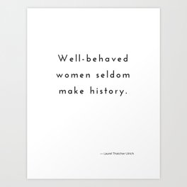 Well-behaved women seldom make history. Art Print