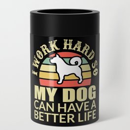 I Work Hard My Dog Can Have Better Life Can Cooler