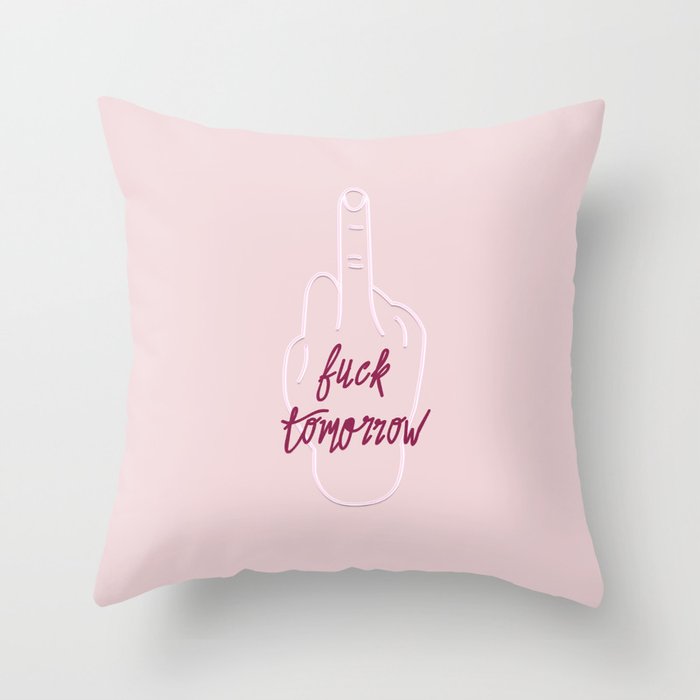 Fuck Tomorrow Throw Pillow