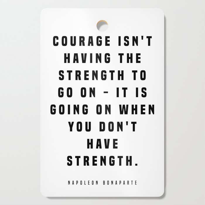 Courage Isn't Having The Strength - Napoleon Bonaparte Quote - Literature - Typography Print Cutting Board