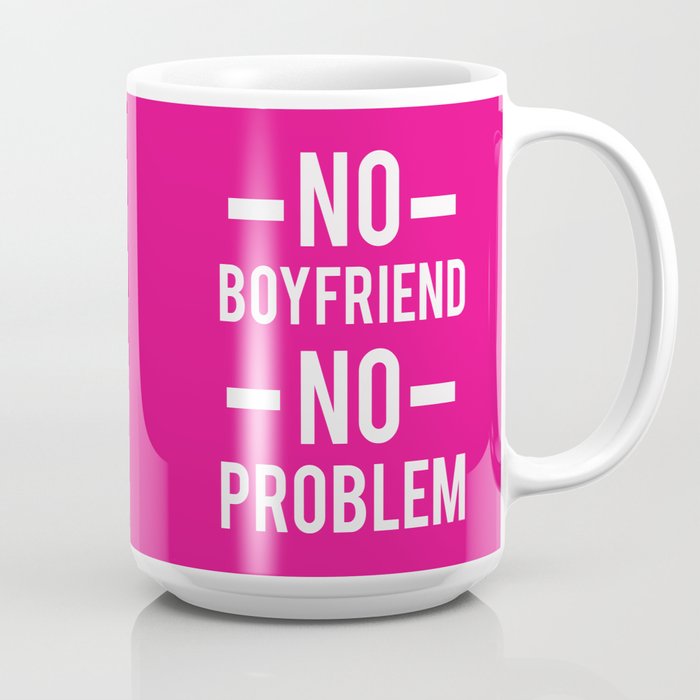 No Boyfriend No Problem Funny Single Quote Coffee Mug By Mugsnotdrugs Society6
