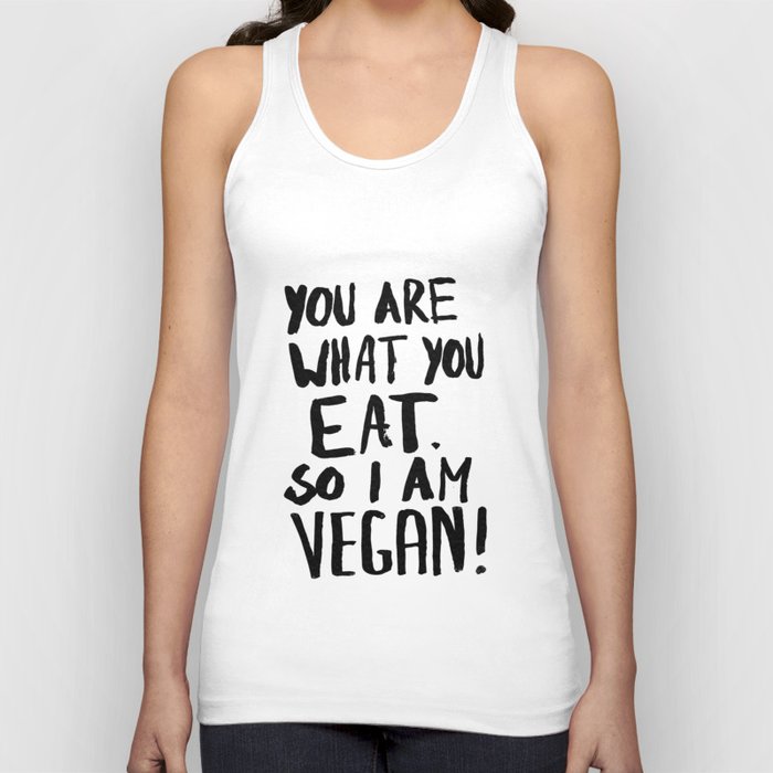 YOU ARE WHAT YOU EAT.  SO I AM VEGAN ! Tank Top