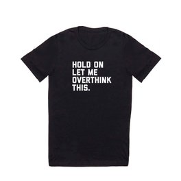 Hold On, Overthink This Funny Quote T Shirt