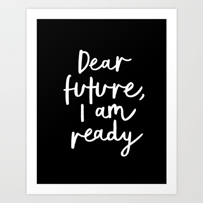 Dear Future, I Am Ready black-white typography poster design modern canvas wall art home decor Art Print